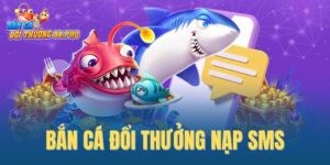 Bắn Cá Đổi Thưởng Nạp SMS