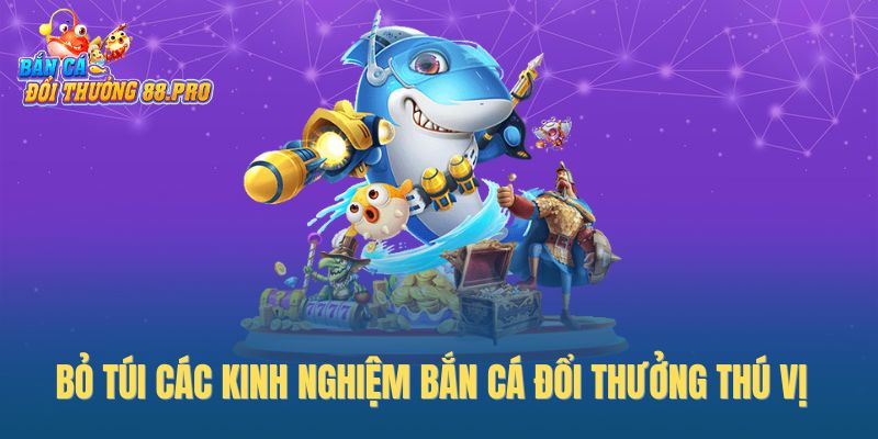 Bỏ túi các kinh nghiệm bắn cá đổi thưởng thú vị Bỏ túi các kinh nghiệm bắn cá đổi thưởng thú vị