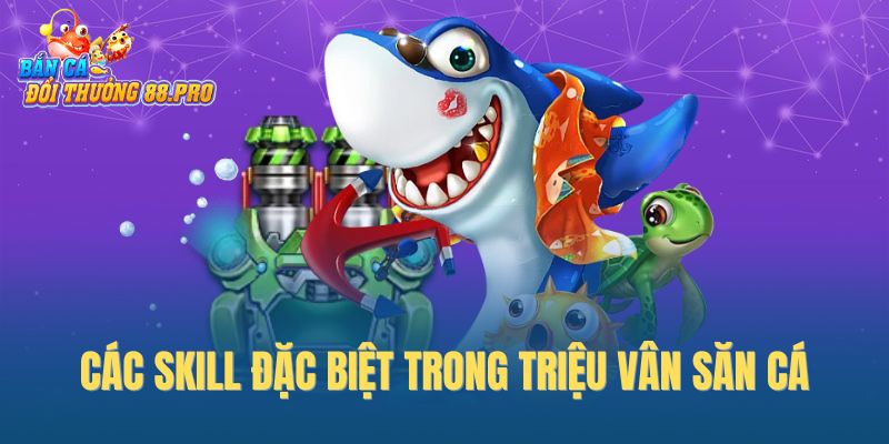 Các Skill đặc biệt trong Triệu Vân săn cá