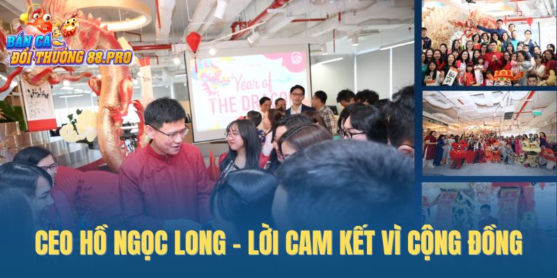 CEO Hồ Ngọc Long - lời cam kết vì cộng đồng CEO Hồ Ngọc Long - lời cam kết vì cộng đồng