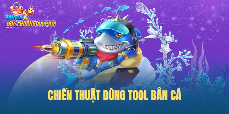 Chiến thuật dùng tool bắn cá