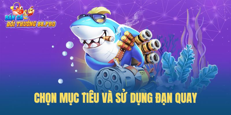 Chọn mục tiêu và sử dụng đạn quay Chọn mục tiêu và sử dụng đạn quay