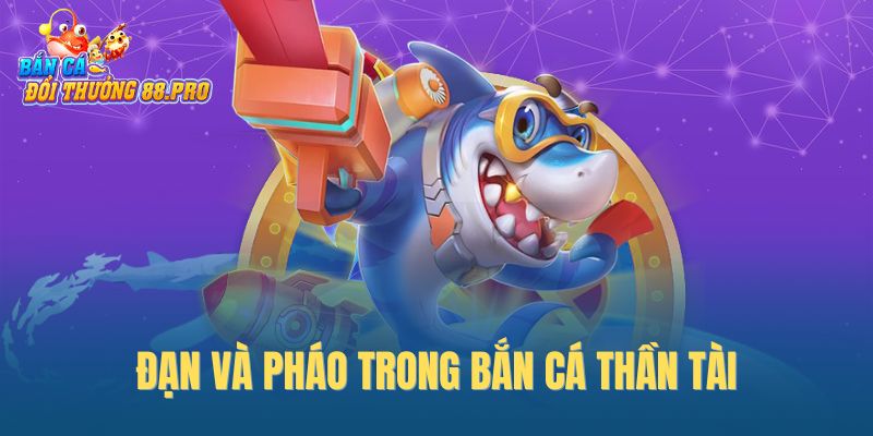 Đạn và pháo trong bắn cá thần tài Đạn và pháo trong bắn cá thần tài