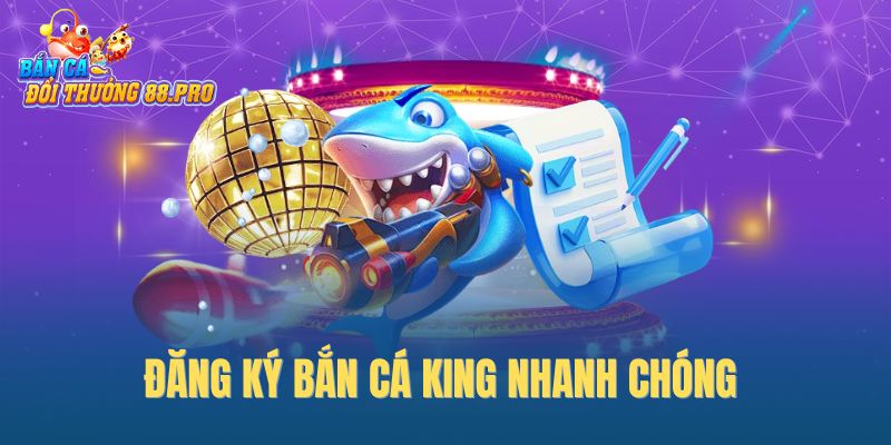 Đăng ký bắn cá King nhanh chóng 