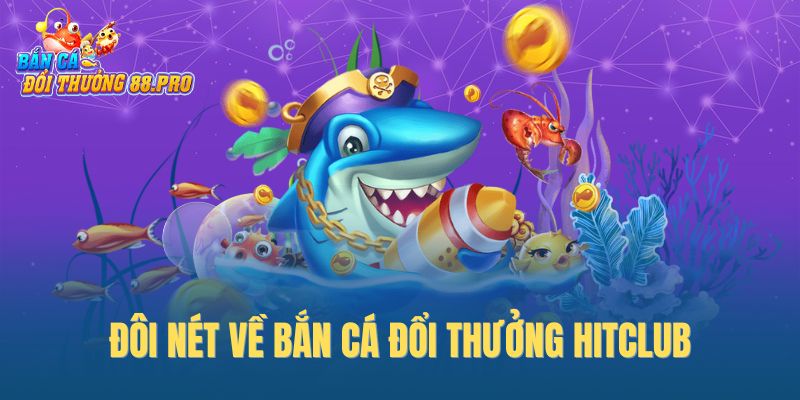 Đôi nét về bắn cá đổi thưởng Hitclub