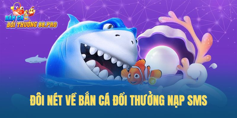 Đôi nét về bắn cá đổi thưởng nạp SMS
