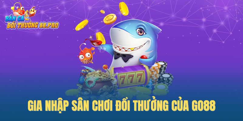 Gia nhập sân chơi đổi thưởng của Go88 Gia nhập sân chơi đổi thưởng của Go88