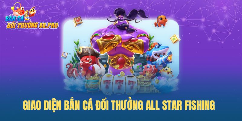 Giao diện bắn cá đổi thưởng All Star Fishing Giao diện bắn cá đổi thưởng All Star Fishing