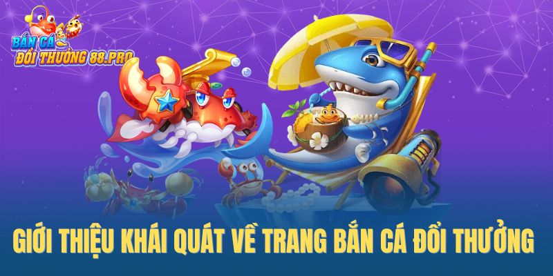 Giới thiệu khái quát về trang Bắn Cá Đổi Thưởng Giới thiệu khái quát về trang Bắn Cá Đổi Thưởng