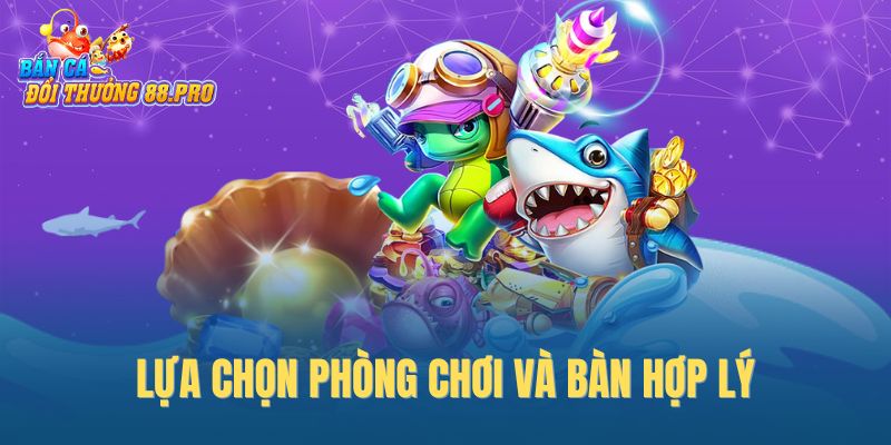 Lựa chọn phòng chơi và bàn hợp lý