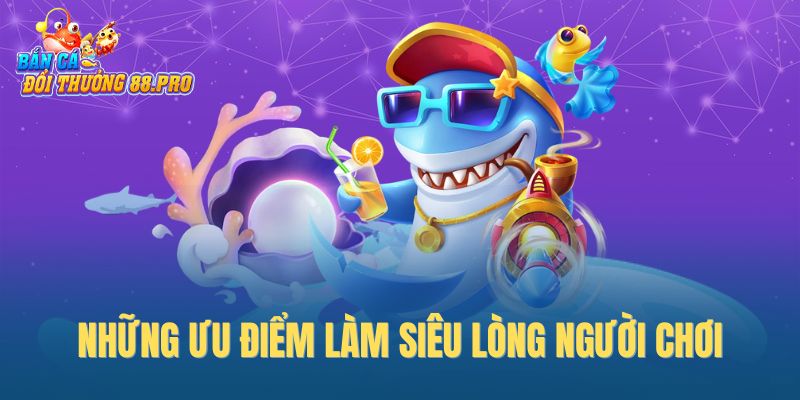 Những ưu điểm làm siêu lòng người chơi
