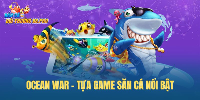 Ocean War - tựa game săn cá nổi bật