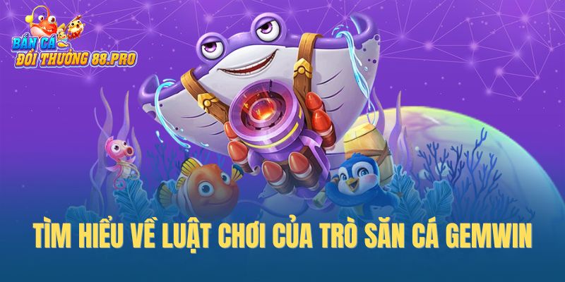 Tìm hiểu về luật chơi của trò săn cá GemWin