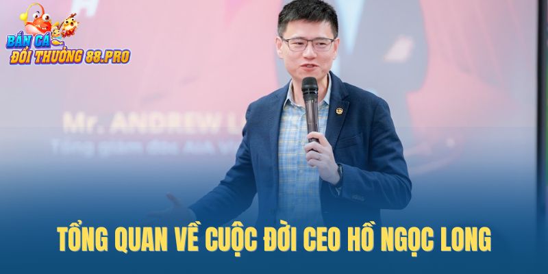 Tổng quan về cuộc đời CEO Hồ Ngọc Long Tổng quan về cuộc đời CEO Hồ Ngọc Long