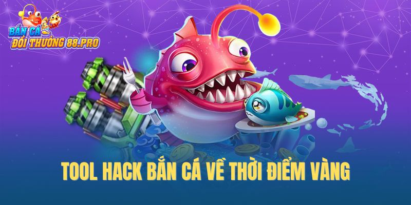 Tool hack bắn cá về thời điểm vàng
