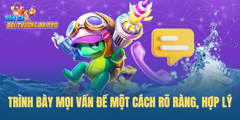 Trình bày mọi vấn đề một cách rõ ràng, hợp lý